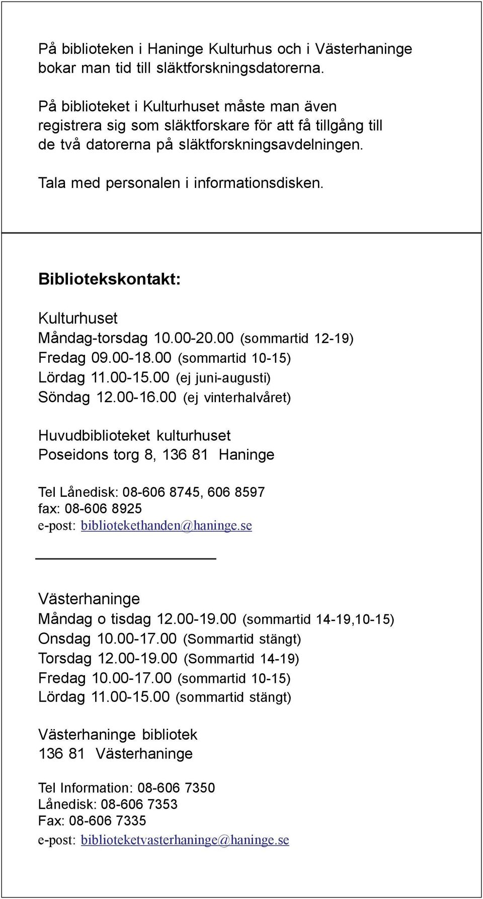 Bibliotekskontakt: Kulturhuset Måndag-torsdag 10.00-20.00 (sommartid 12-19) Fredag 09.00-18.00 (sommartid 10-15) Lördag 11.00-15.00 (ej juni-augusti) Söndag 12.00-16.