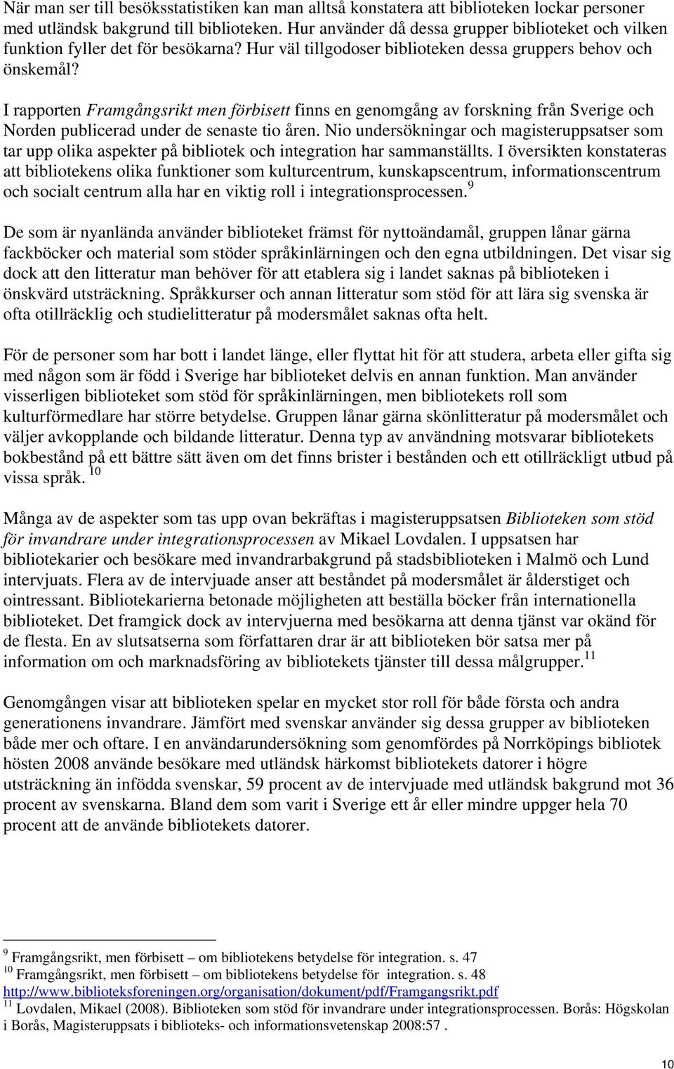 I rapporten Framgångsrikt men förbisett finns en genomgång av forskning från Sverige och Norden publicerad under de senaste tio åren.