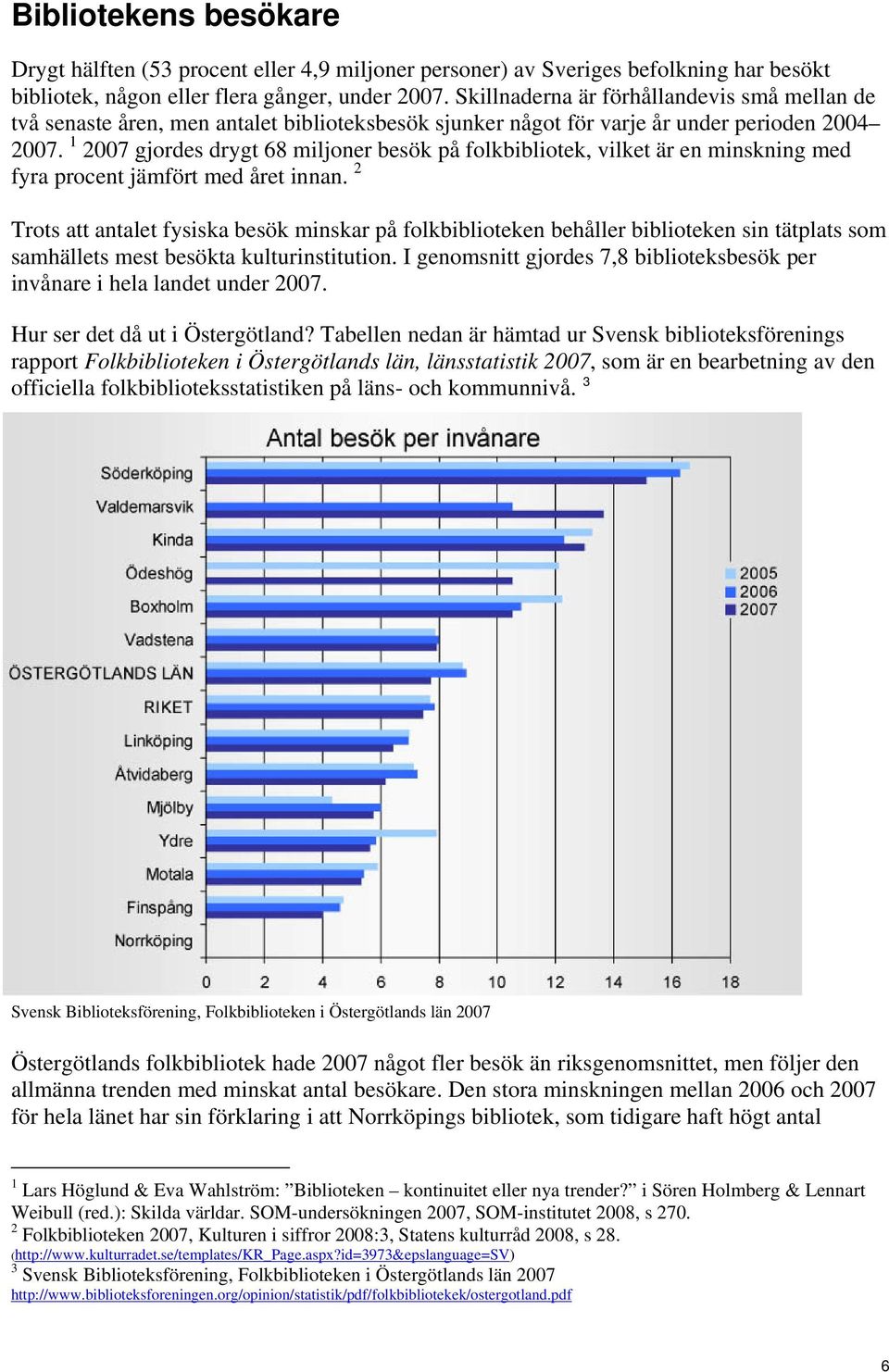 1 2007 gjordes drygt 68 miljoner besök på folkbibliotek, vilket är en minskning med fyra procent jämfört med året innan.