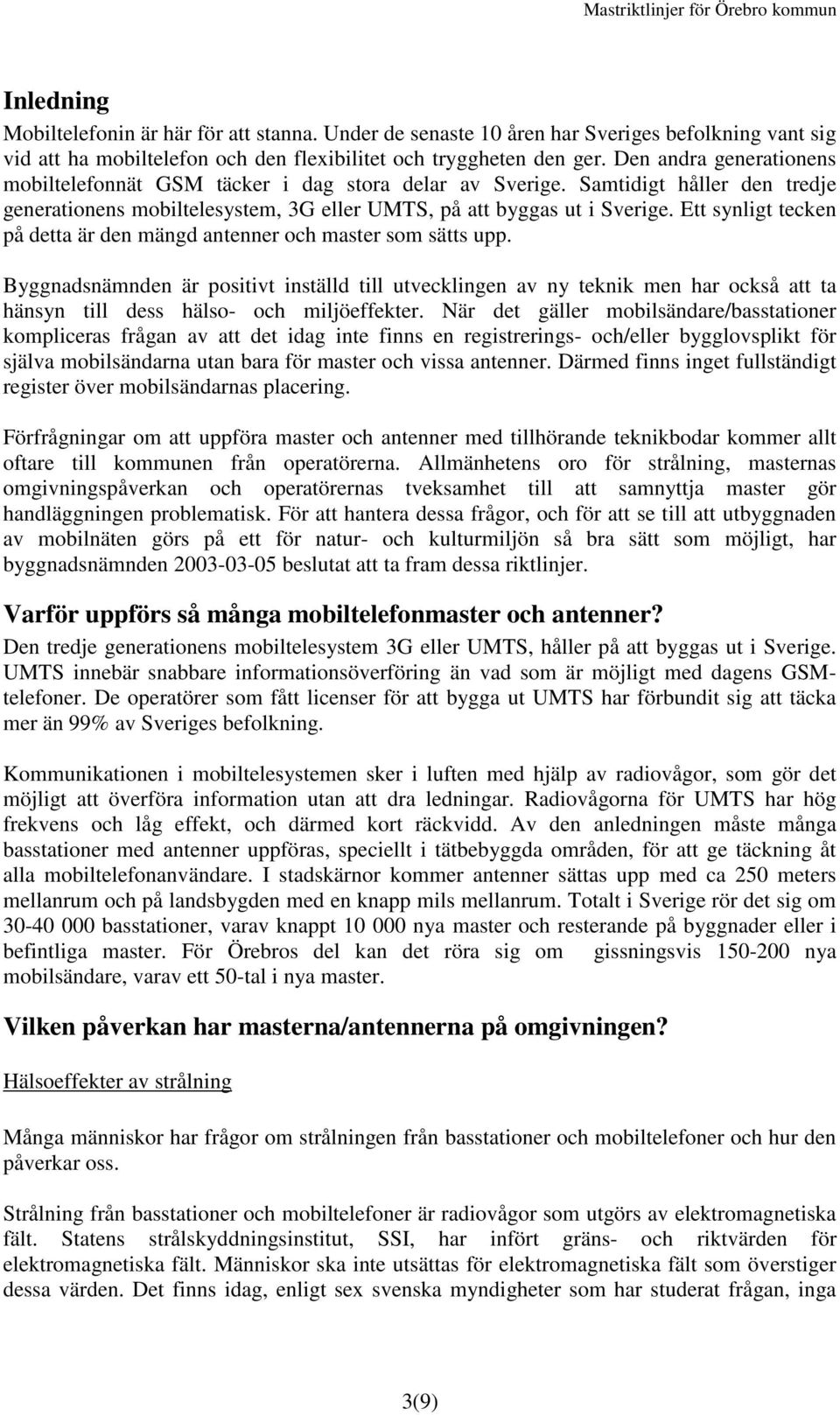 Ett synligt tecken på detta är den mängd antenner och master som sätts upp.