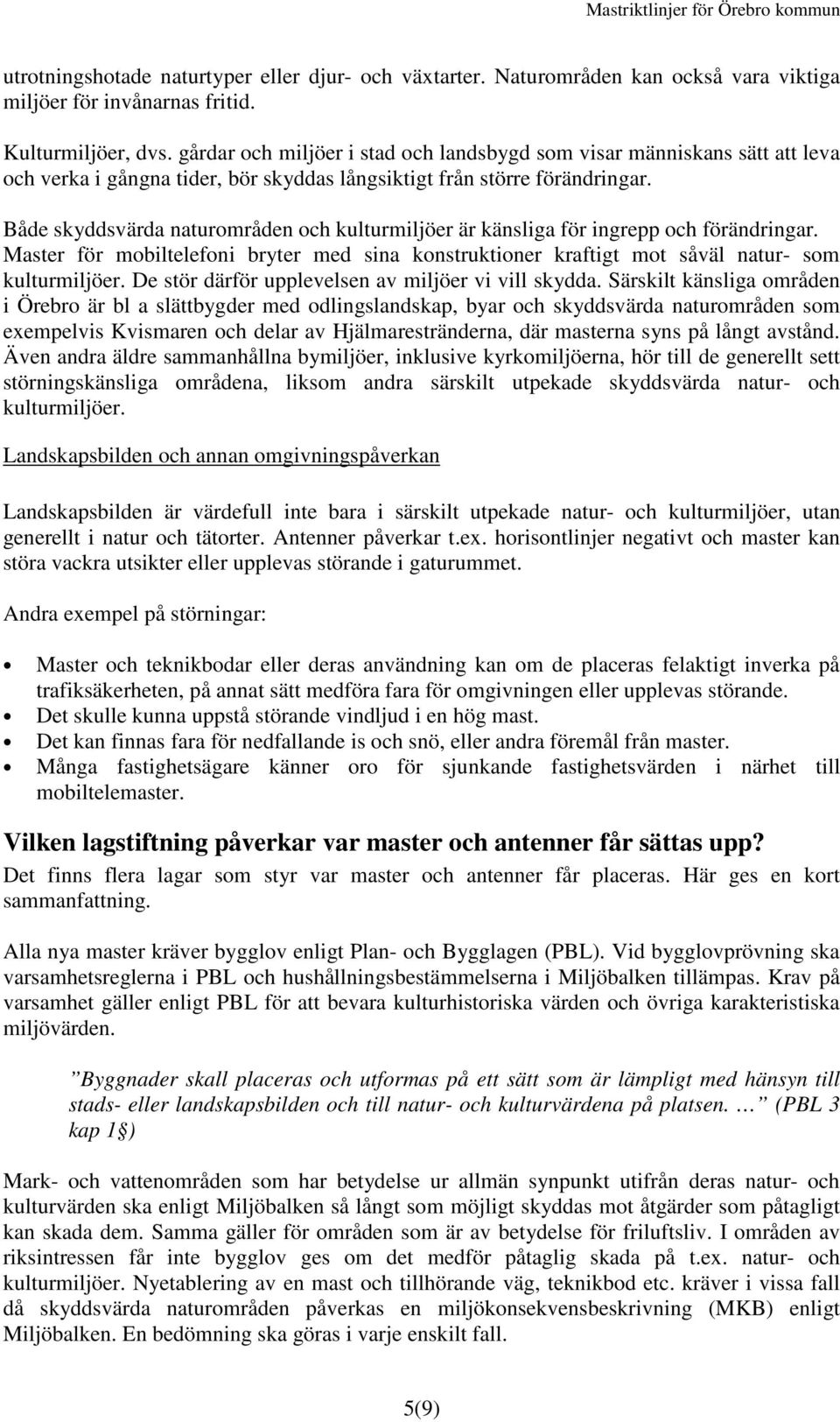 Både skyddsvärda naturområden och kulturmiljöer är känsliga för ingrepp och förändringar. Master för mobiltelefoni bryter med sina konstruktioner kraftigt mot såväl natur- som kulturmiljöer.