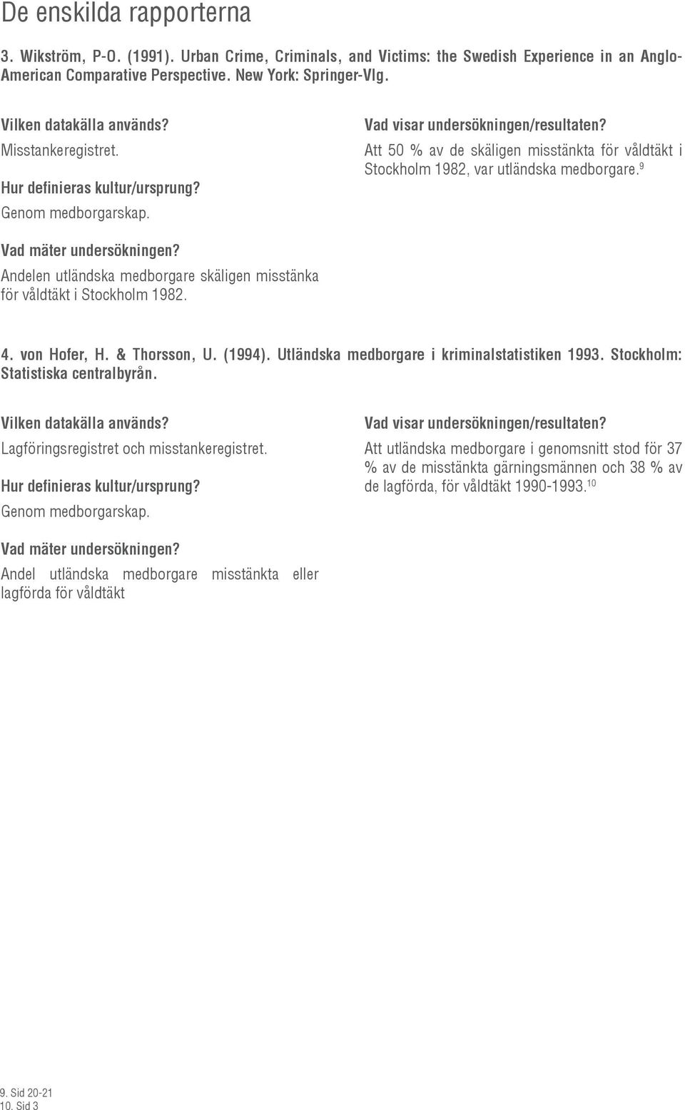 von Hofer, H. & Thorsson, U. (1994). Utländska medborgare i kriminalstatistiken 1993. Stockholm: Statistiska centralbyrån. Lagföringsregistret och misstankeregistret. Genom medborgarskap.