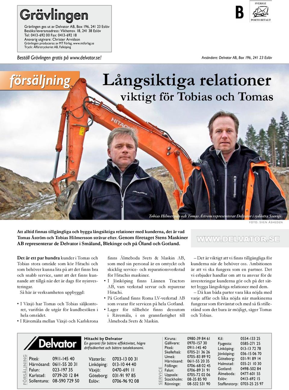 se Tryck: Affärstryckeriet AB, Falköping Beställ Grävlingen gratis på www.delvator.se! försäljning Avsändare: Delvator AB, Box 196, 241 23 Eslöv Långsiktiga relationer viktigt för Tobias och Tomas Tobias Hilmersson och Tomas Åström representerar Delvator i sydöstra Sverige.