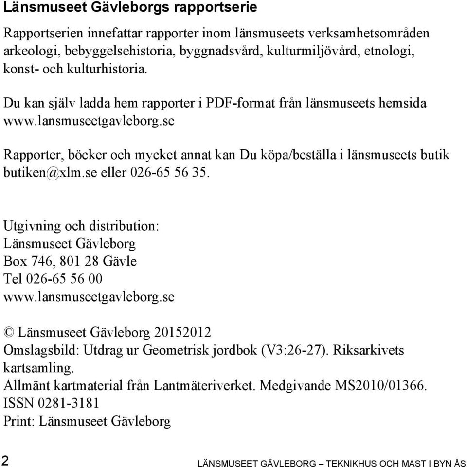 se Rapporter, böcker och mycket annat kan Du köpa/beställa i länsmuseets butik butiken@xlm.se eller 026-65 56 35.