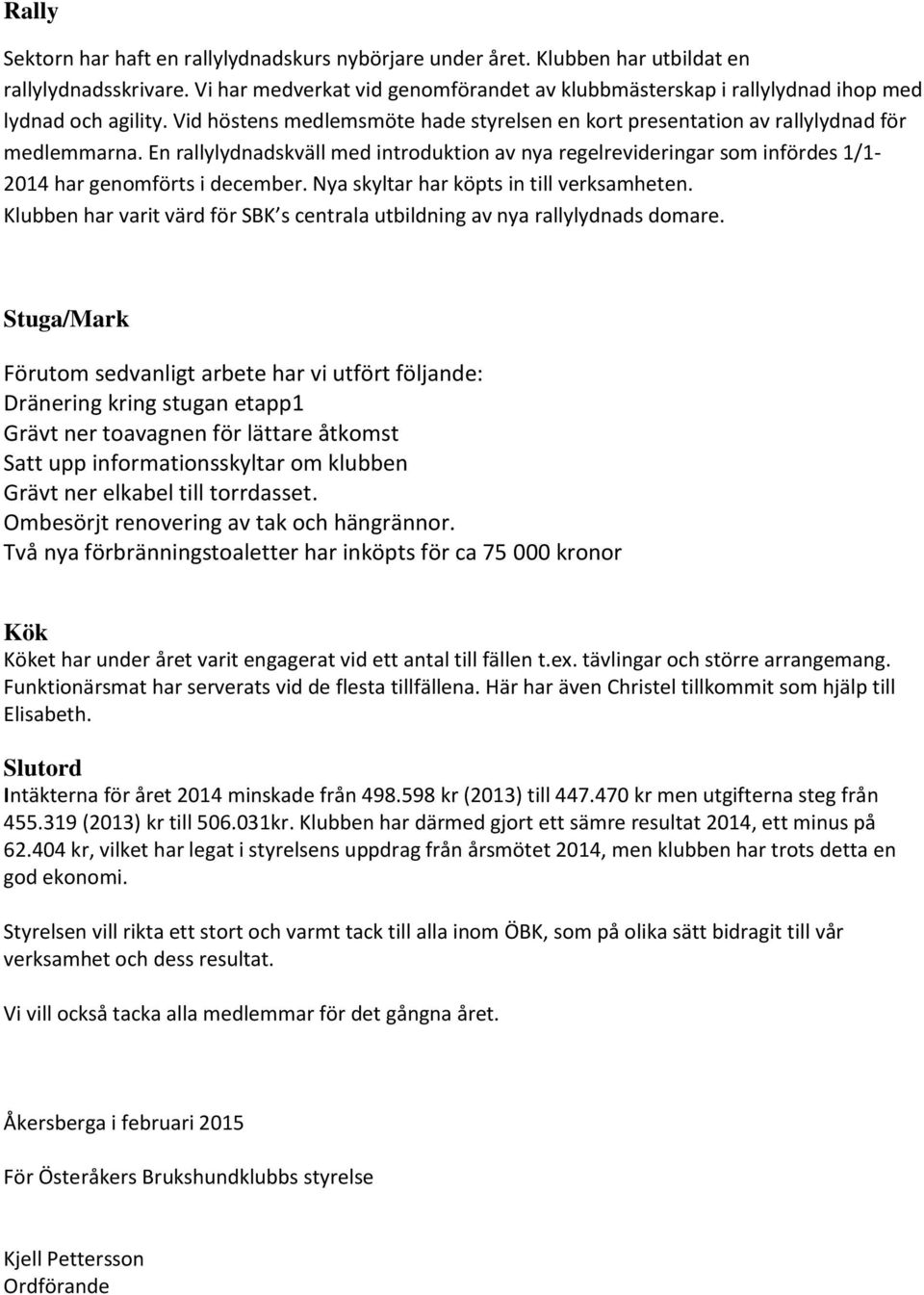 En rallylydnadskväll med introduktion av nya regelrevideringar som infördes 1/1-2014 har genomförts i december. Nya skyltar har köpts in till verksamheten.