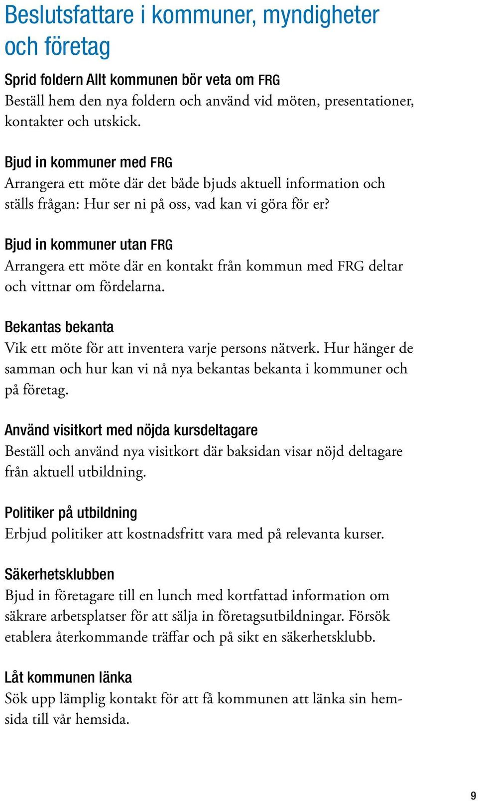 Bjud in kommuner utan FRG Arrangera ett möte där en kontakt från kommun med FRG deltar och vittnar om fördelarna. Bekantas bekanta Vik ett möte för att inventera varje persons nätverk.