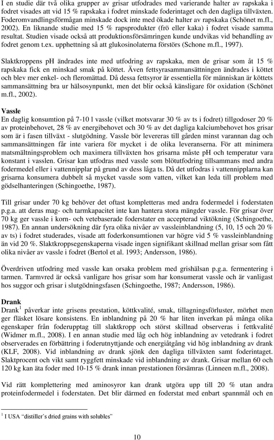 Studien visade också att produktionsförsämringen kunde undvikas vid behandling av fodret genom t.ex. upphettning så att glukosinolaterna förstörs (Schone m.fl., 1997).