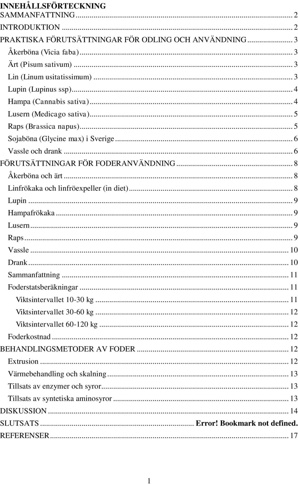 .. 6 FÖRUTSÄTTNINGAR FÖR FODERANVÄNDNING... 8 Åkerböna och ärt... 8 Linfrökaka och linfröexpeller (in diet)... 8 Lupin... 9 Hampafrökaka... 9 Lusern... 9 Raps... 9 Vassle... 10 Drank.