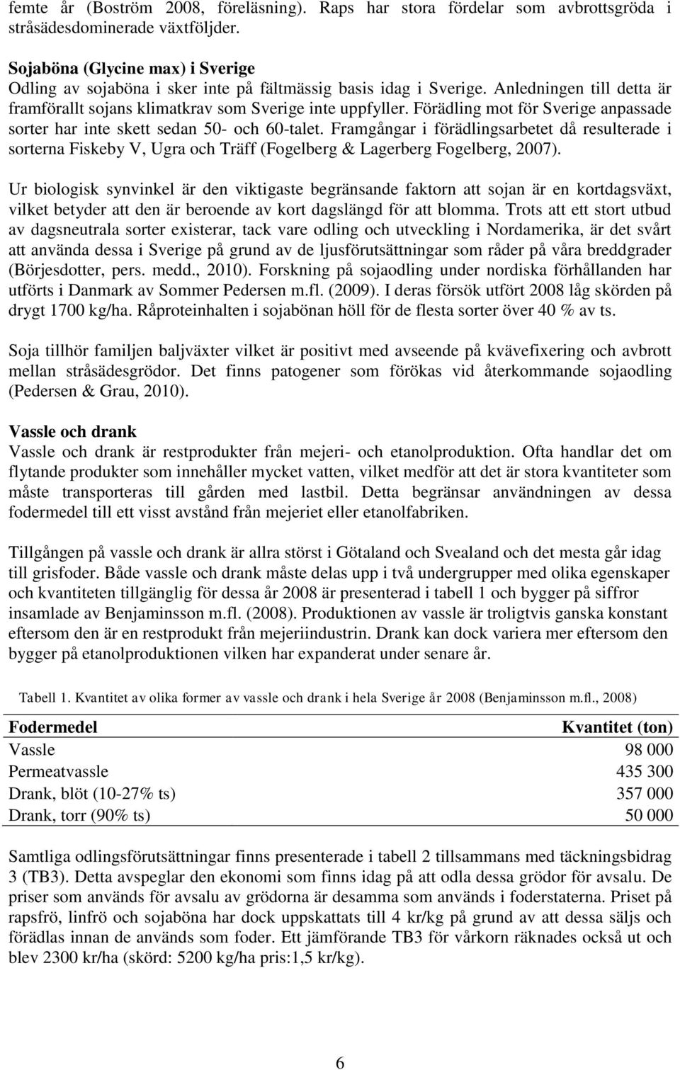 Förädling mot för Sverige anpassade sorter har inte skett sedan 50- och 60-talet.