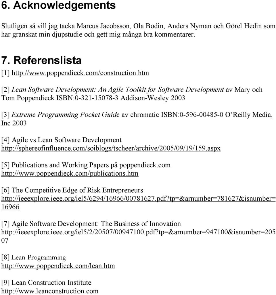 htm [2] Lean Software Development: An Agile Toolkit for Software Development av Mary och Tom Poppendieck ISBN:0-321-15078-3 Addison-Wesley 2003 [3] Extreme Programming Pocket Guide av chromatic