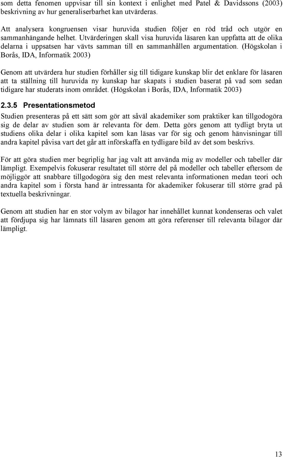 Utvärderingen skall visa huruvida läsaren kan uppfatta att de olika delarna i uppsatsen har vävts samman till en sammanhållen argumentation.