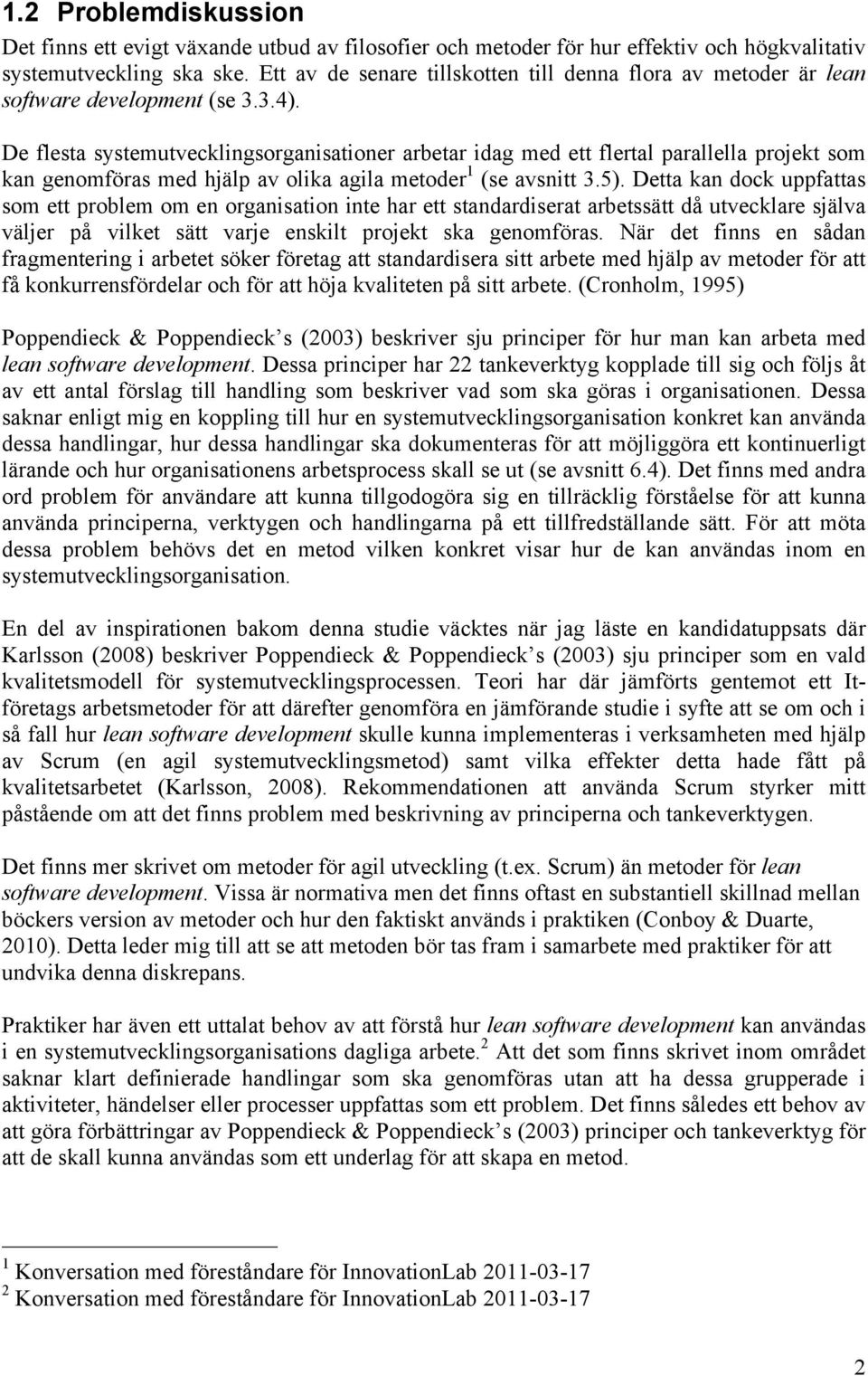 De flesta systemutvecklingsorganisationer arbetar idag med ett flertal parallella projekt som kan genomföras med hjälp av olika agila metoder 1 (se avsnitt 3.5).