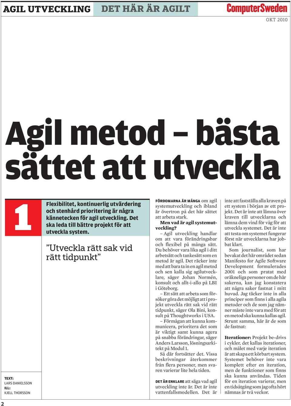 Utveckla rätt sak vid rätt tidpunkt Fördomarna är många om agil systemutveckling och ibland är övertron på det här sättet att arbeta stark. Men vad är agil systemutveckling?