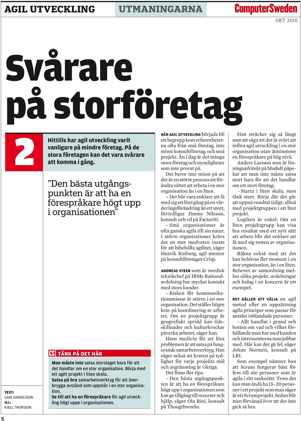 Den bästa utgångspunkten är att ha en förespråkare högt upp i organisationen TÄNK PÅ DET HÄR Man måste inte satsa storslaget bara för att det handlar om en stor organisation.