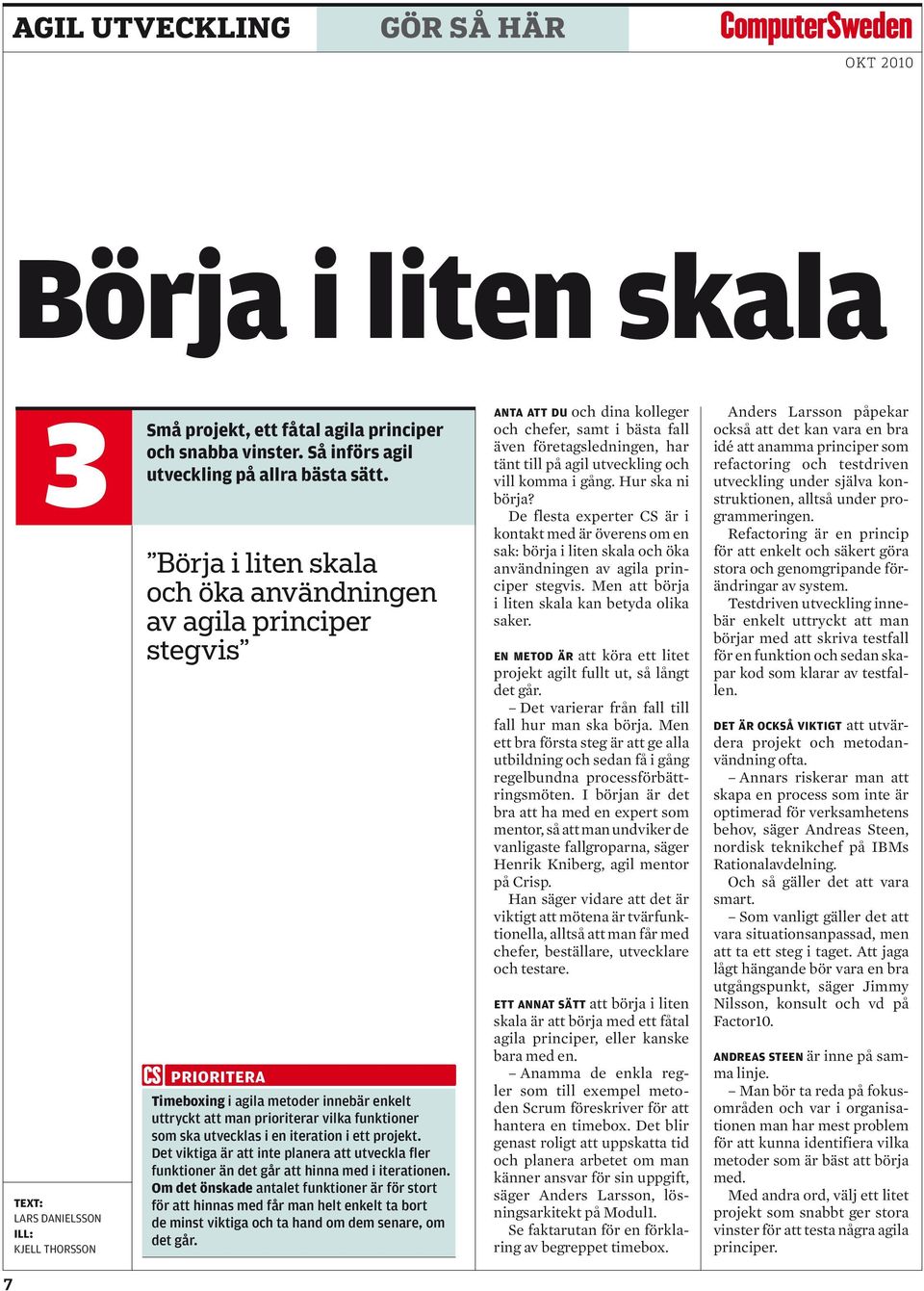 i ett projekt. Det viktiga är att inte planera att utveckla fler funktioner än det går att hinna med i iterationen.