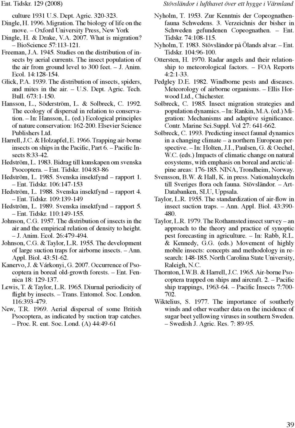 Glick, P.A. 1939. The distribution of insects, spiders, and mites in the air. U.S. Dept. Agric. Tech. Bull. 673:1-150. Hansson, L., Söderström, L. & Solbreck, C. 1992.