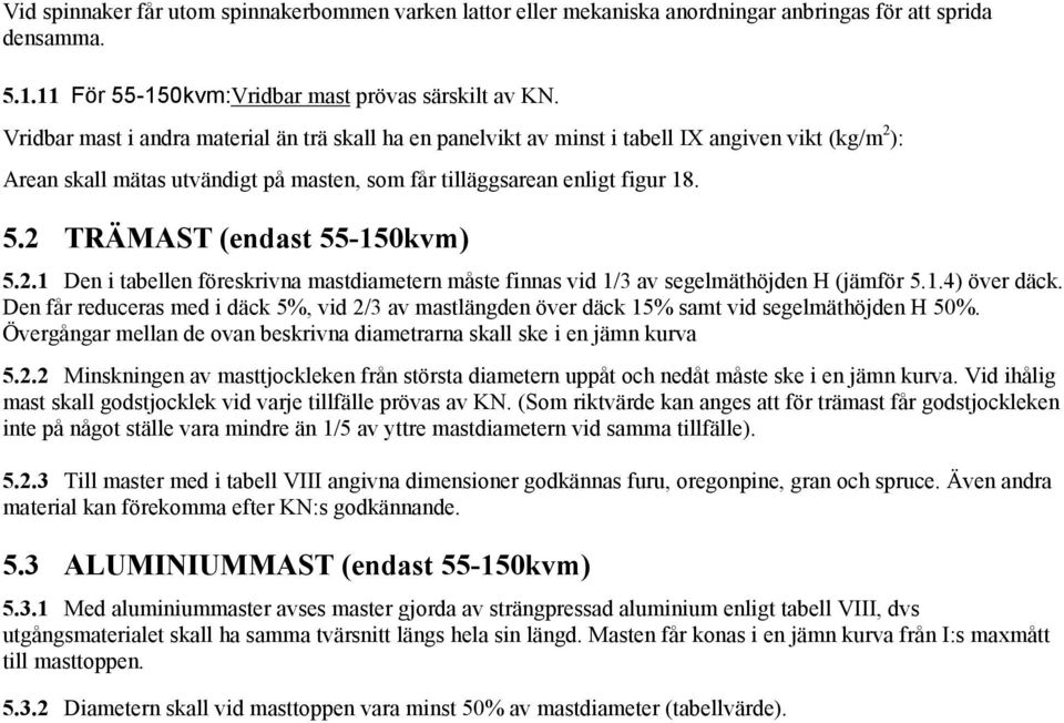2 TRÄMAST (endast 55-150kvm) 5.2.1 Den i tabellen föreskrivna mastdiametern måste finnas vid 1/3 av segelmäthöjden H (jämför 5.1.4) över däck.