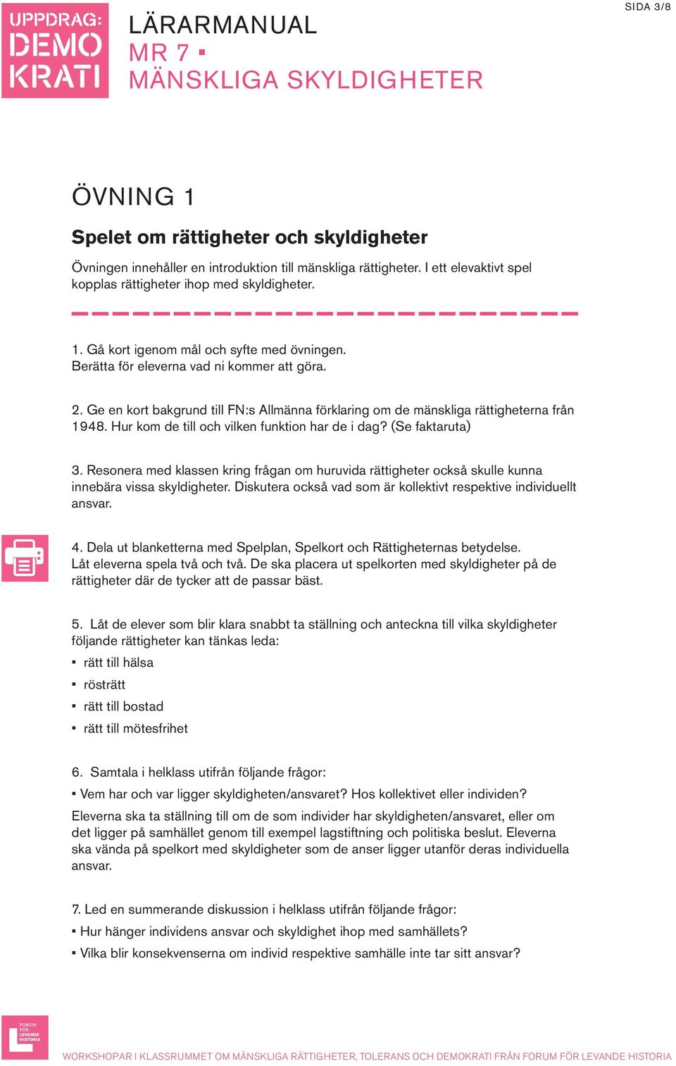 (Se faktaruta) 3. Resonera med klassen kring frågan om huruvida rättigheter också skulle kunna innebära vissa skyldigheter. Diskutera också vad som är kollektivt respektive individuellt ansvar. 4.