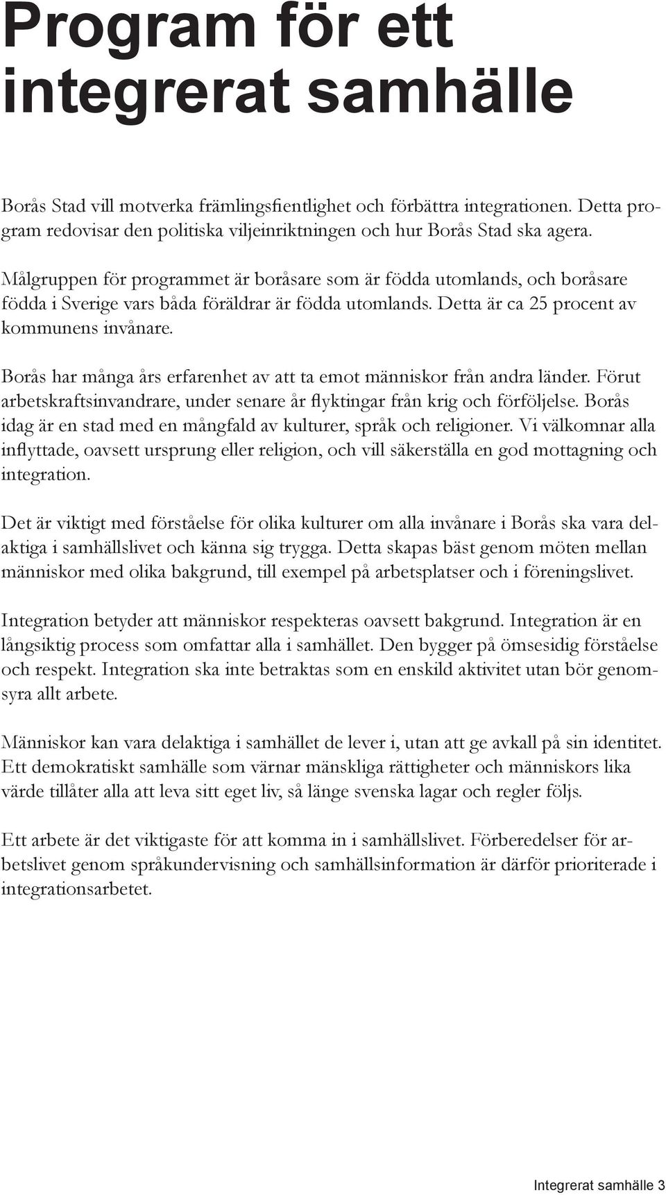 Borås har många års erfarenhet av att ta emot människor från andra länder. Förut arbetskraftsinvandrare, under senare år flyktingar från krig och förföljelse.