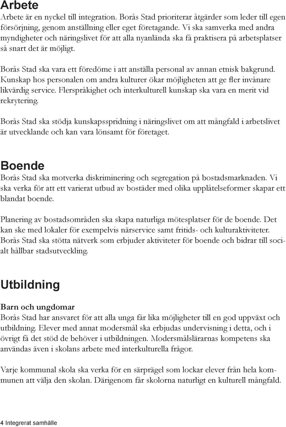 Borås Stad ska vara ett föredöme i att anställa personal av annan etnisk bakgrund. Kunskap hos personalen om andra kulturer ökar möjligheten att ge fler invånare likvärdig service.