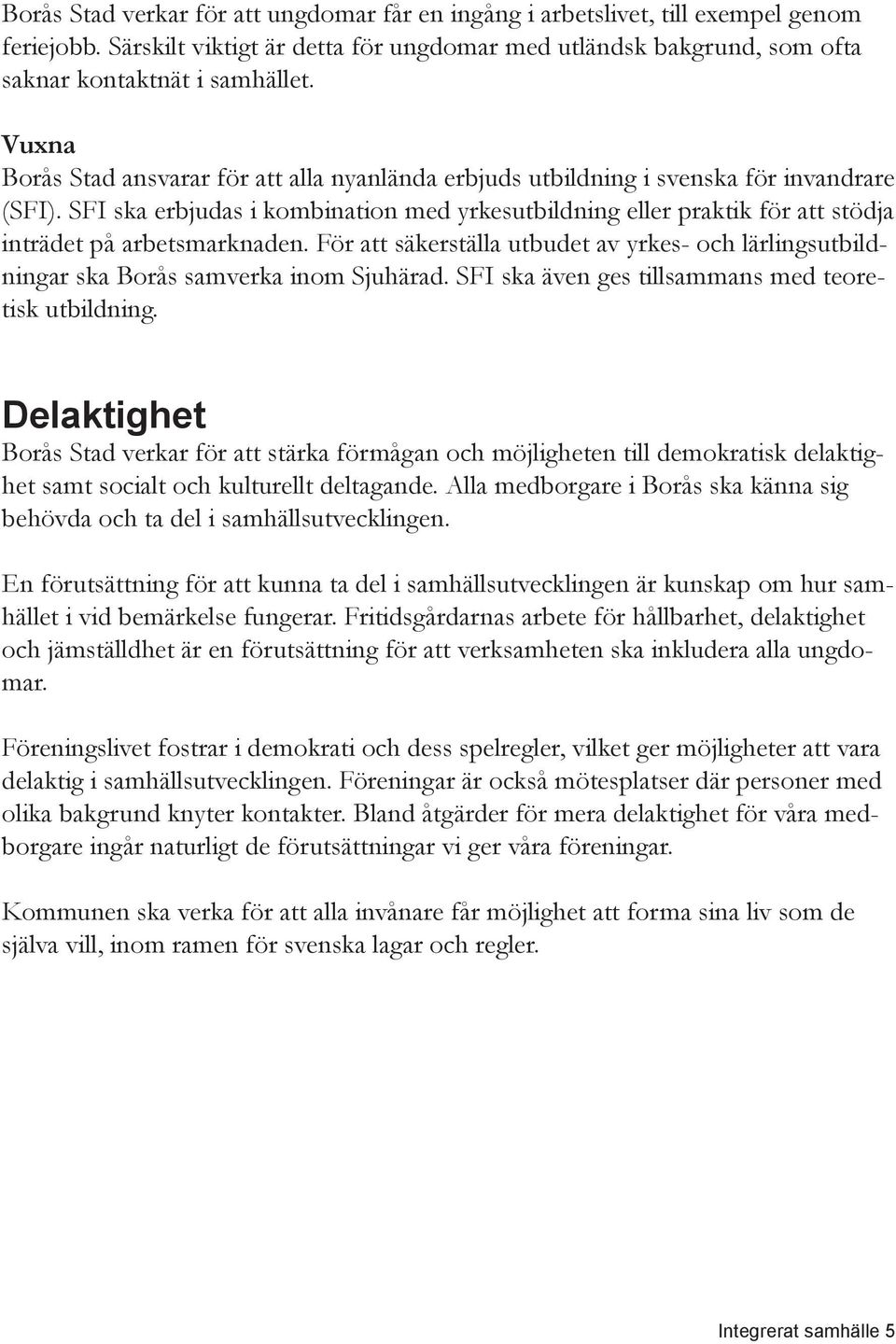 SFI ska erbjudas i kombination med yrkesutbildning eller praktik för att stödja inträdet på arbetsmarknaden.