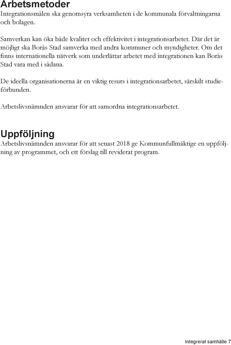 Om det finns internationella nätverk som underlättar arbetet med integrationen kan Borås Stad vara med i sådana.