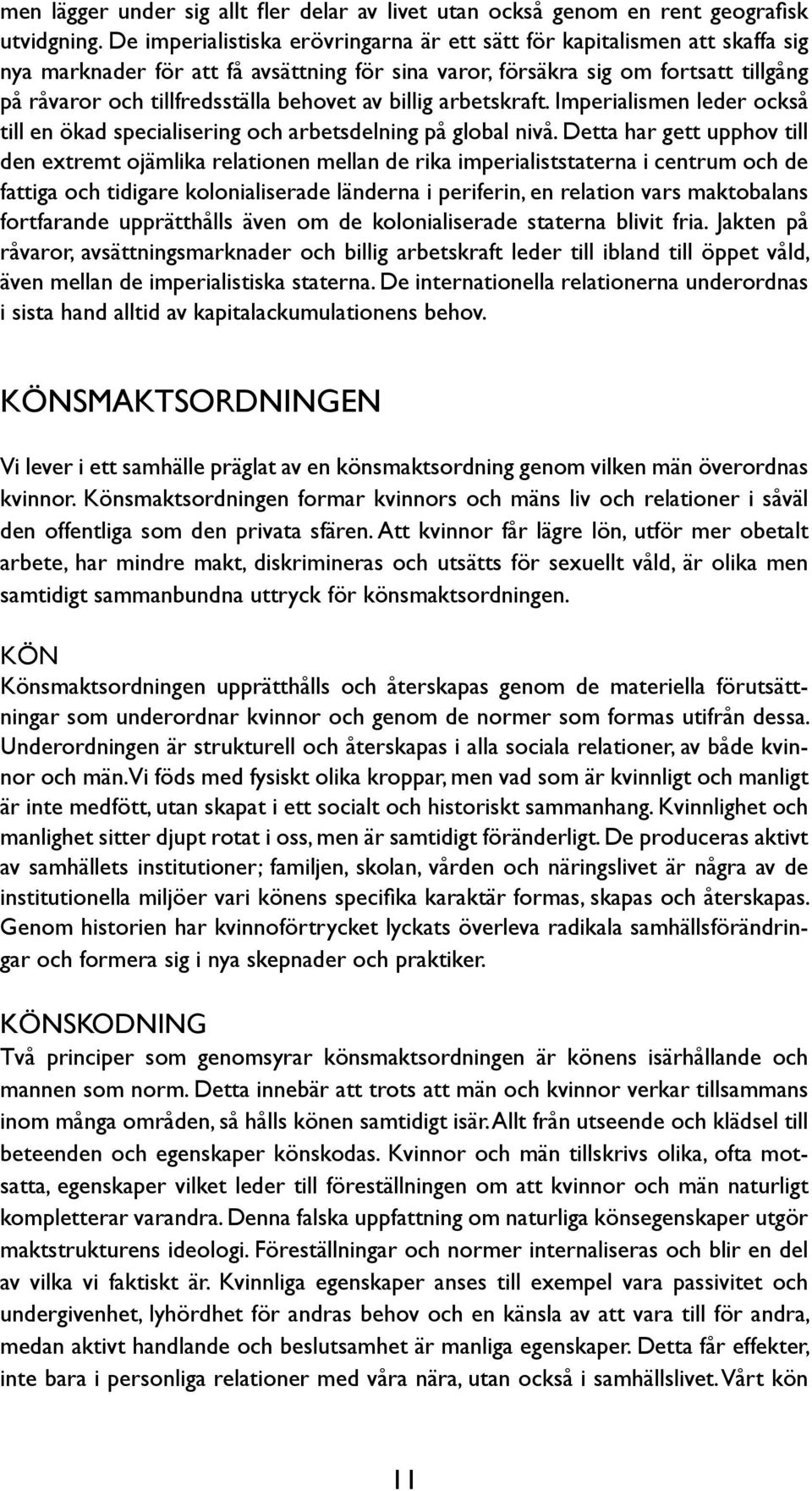 behovet av billig arbetskraft. Imperialismen leder också till en ökad specialisering och arbetsdelning på global nivå.