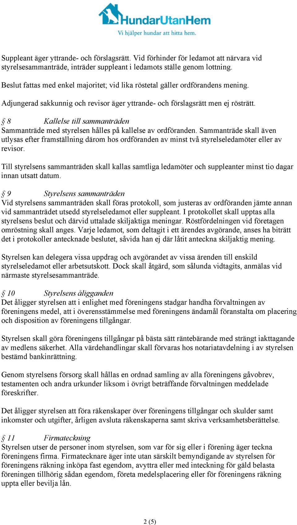 8 Kallelse till sammanträden Sammanträde med styrelsen hålles på kallelse av ordföranden.