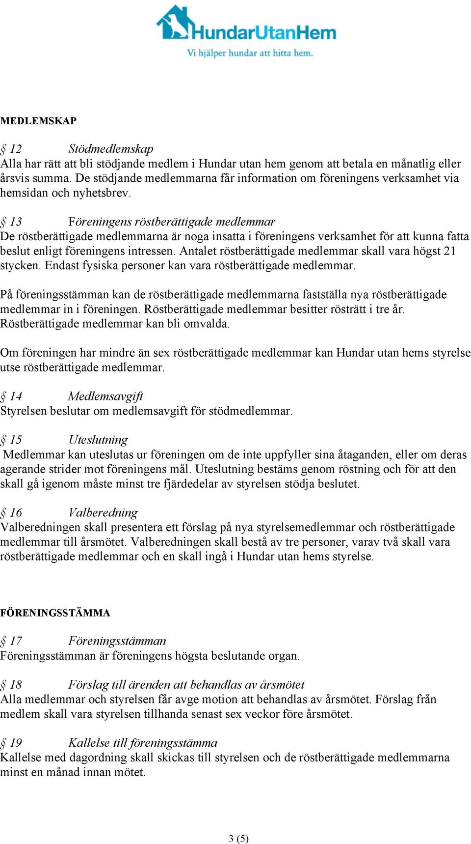 13 Föreningens röstberättigade medlemmar De röstberättigade medlemmarna är noga insatta i föreningens verksamhet för att kunna fatta beslut enligt föreningens intressen.