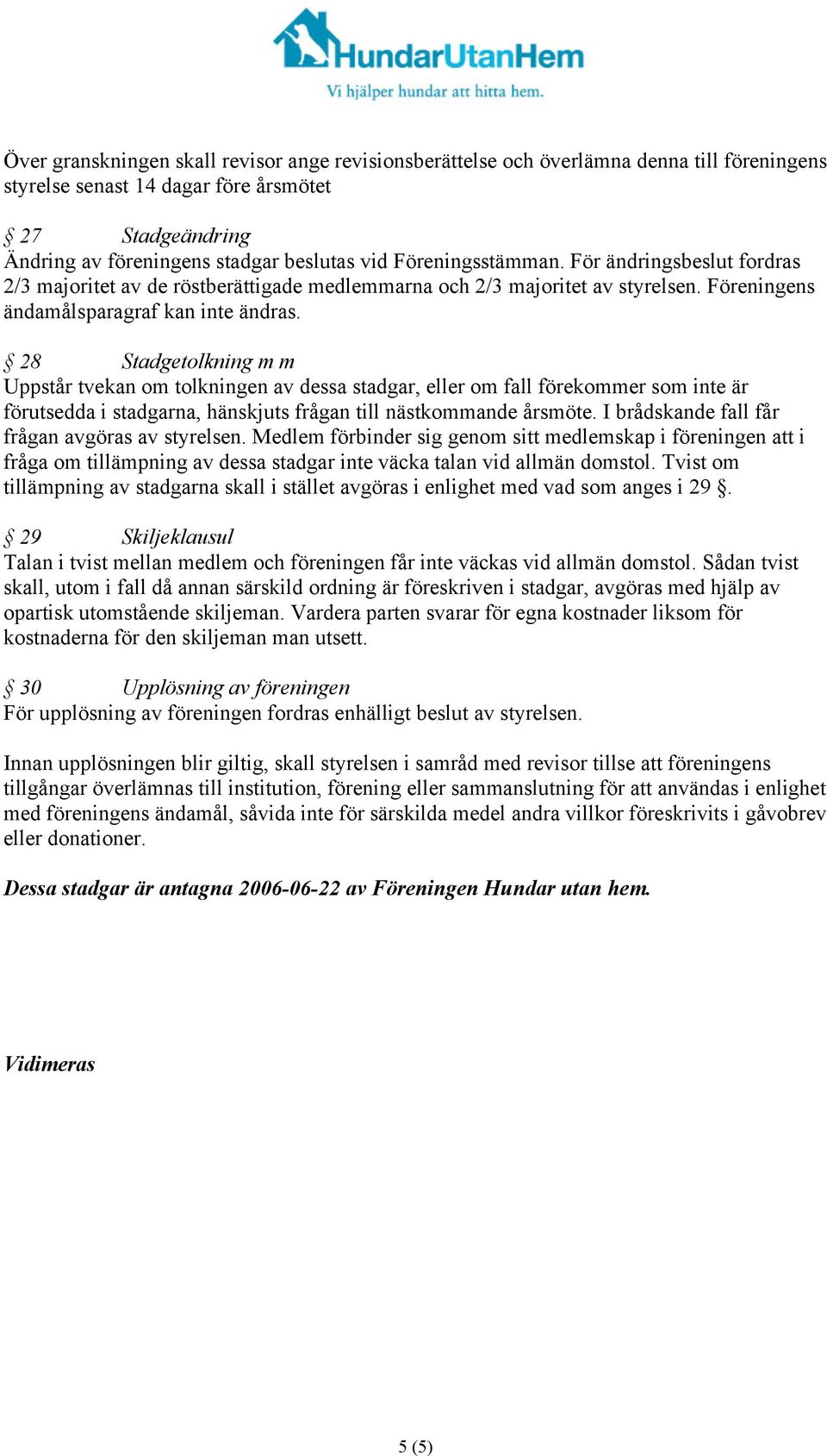28 Stadgetolkning m m Uppstår tvekan om tolkningen av dessa stadgar, eller om fall förekommer som inte är förutsedda i stadgarna, hänskjuts frågan till nästkommande årsmöte.