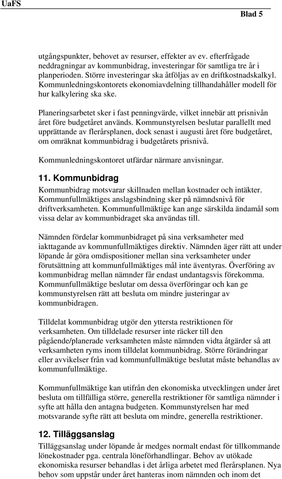 Planeringsarbetet sker i fast penningvärde, vilket innebär att prisnivån året före budgetåret används.