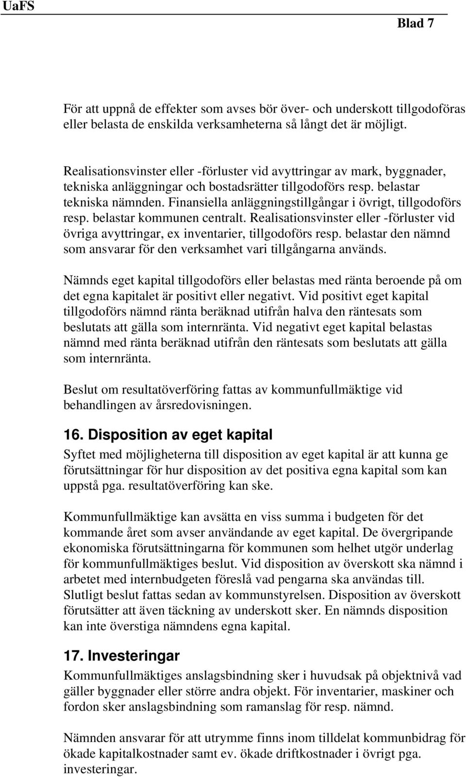 Finansiella anläggningstillgångar i övrigt, tillgodoförs resp. belastar kommunen centralt. Realisationsvinster eller -förluster vid övriga avyttringar, ex inventarier, tillgodoförs resp.