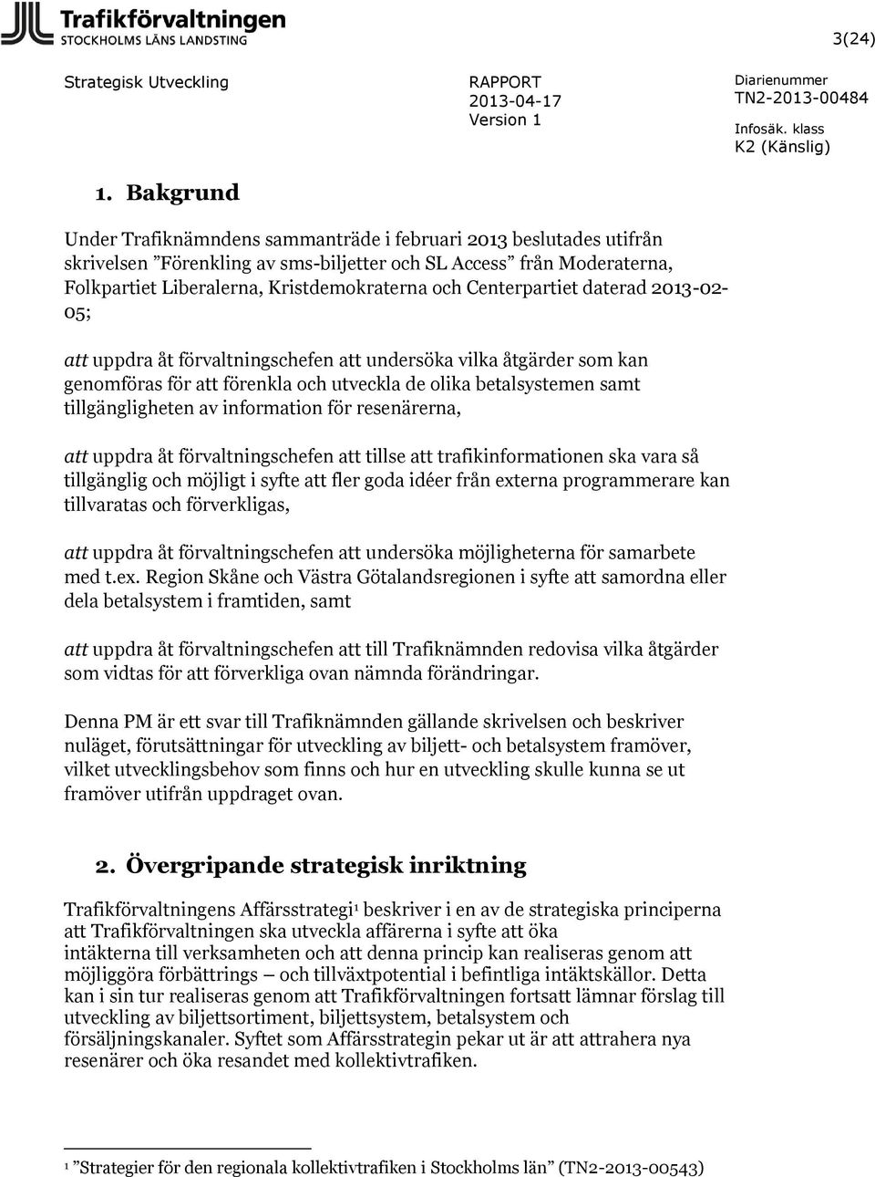 Centerpartiet daterad 2013-02- 05; att uppdra åt förvaltningschefen att undersöka vilka åtgärder som kan genomföras för att förenkla och utveckla de olika betalsystemen samt tillgängligheten av