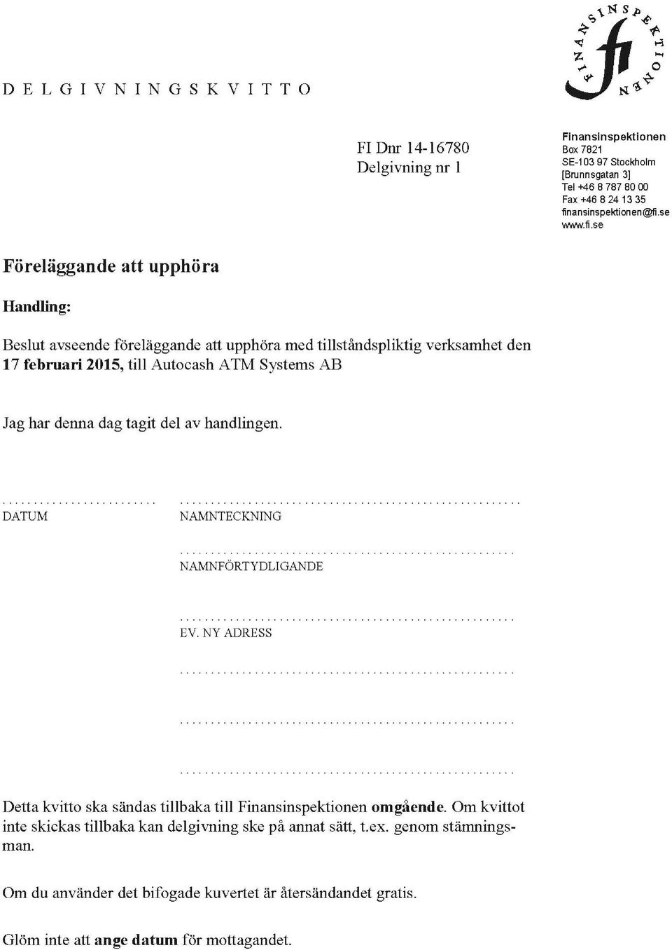 se Föreläggande att upphöra Handling: Beslut avseende föreläggande att upphöra med tillståndspliktig verksamhet den 17 februari 2015, till Autocash ATM Systems AB Jag har