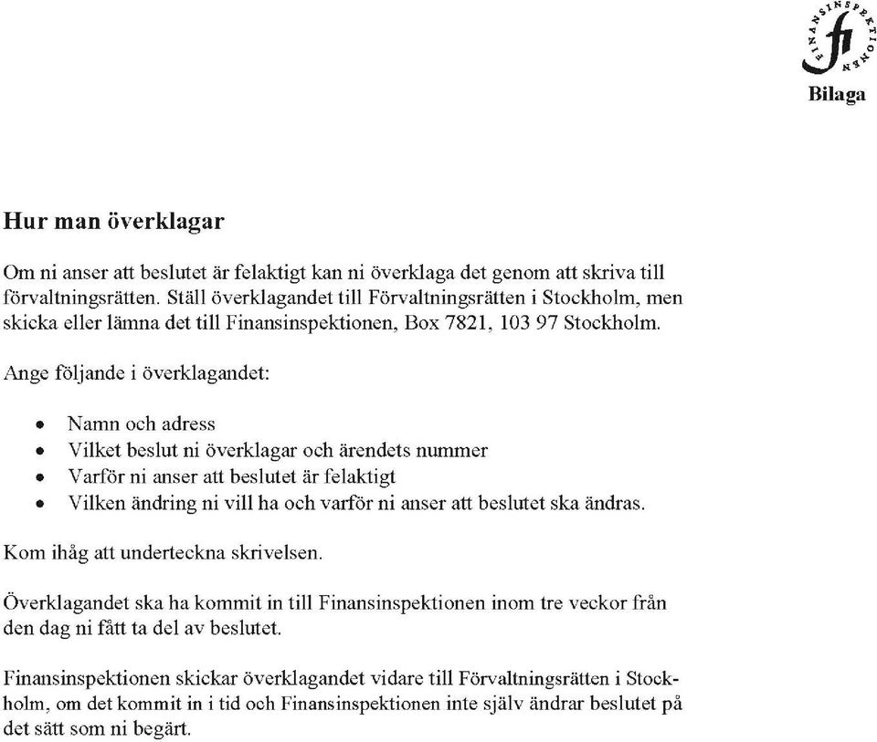 Ange följande i överklagandet: Namn och adress Vilket beslut ni överklagar och ärendets nummer Varför ni anser att beslutet är felaktigt Vilken ändring ni vill ha och varför ni anser att beslutet ska