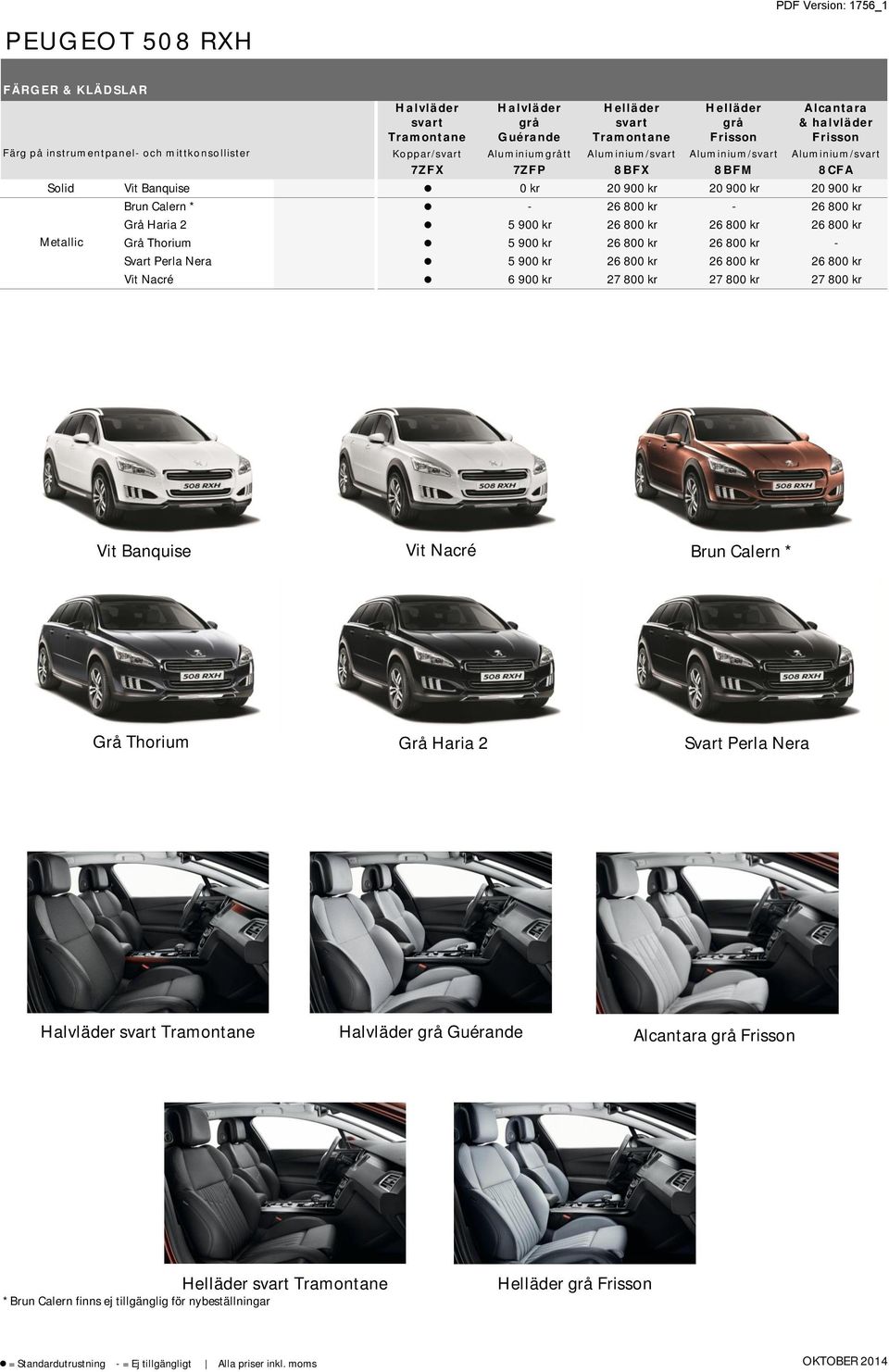 kr Grå Haria 2 5 900 kr 26 800 kr 26 800 kr 26 800 kr Grå Thorium 5 900 kr 26 800 kr 26 800 kr - Svart Perla Nera 5 900 kr 26 800 kr 26 800 kr 26 800 kr Vit Nacré 6 900 kr 27 800 kr 27 800 kr 27 800