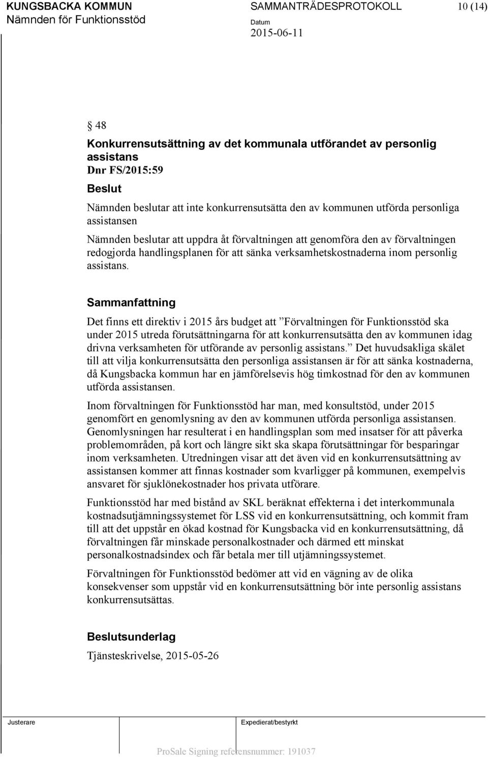 Det finns ett direktiv i 2015 års budget att Förvaltningen för Funktionsstöd ska under 2015 utreda förutsättningarna för att konkurrensutsätta den av kommunen idag drivna verksamheten för utförande