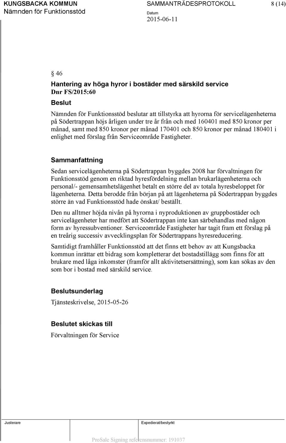 Sedan servicelägenheterna på Södertrappan byggdes 2008 har förvaltningen för Funktionsstöd genom en riktad hyresfördelning mellan brukarlägenheterna och personal/- gemensamhetslägenhet betalt en