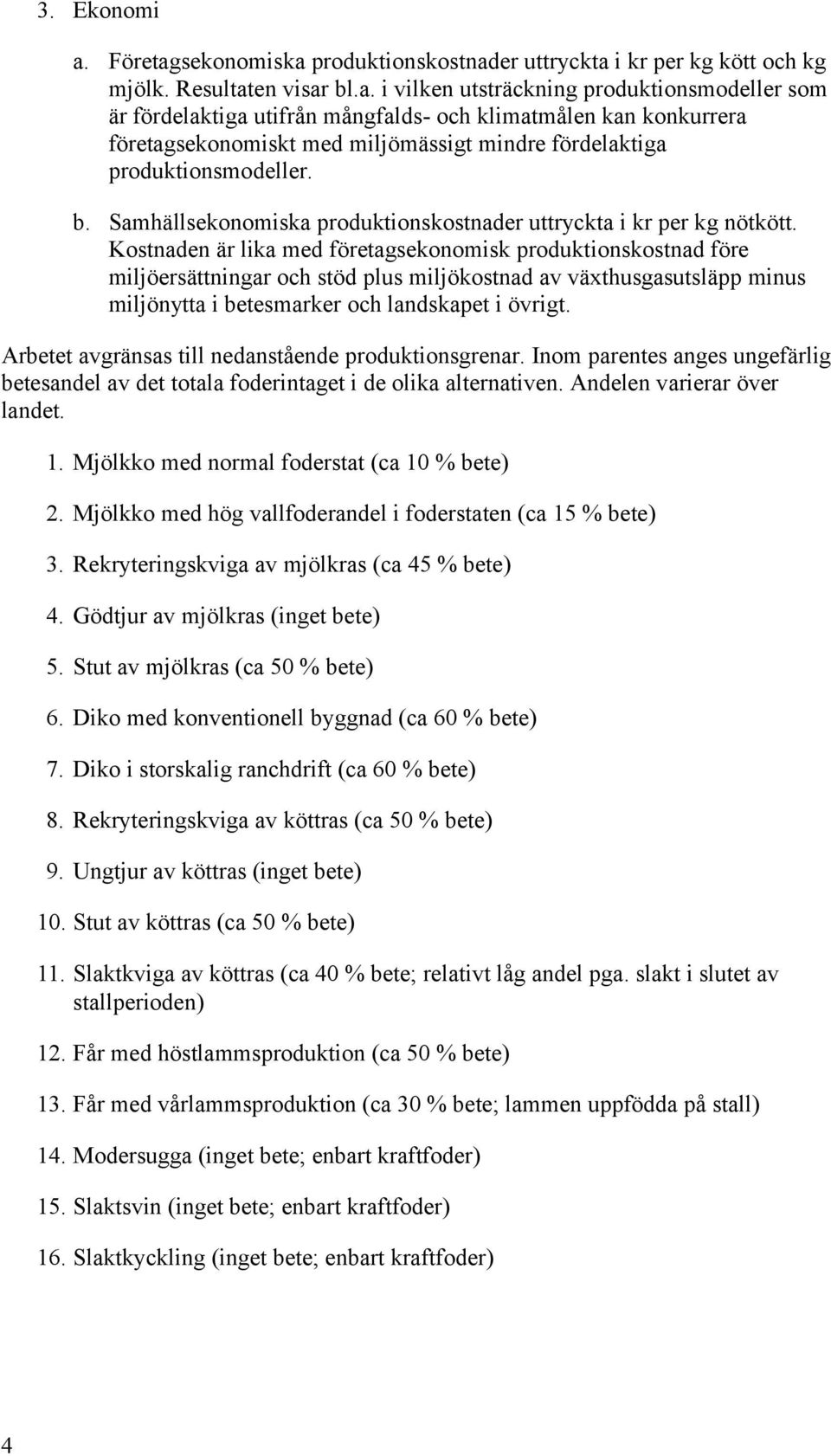 b. Samhällsekonomiska produktionskostnader uttryckta i kr per kg nötkött.