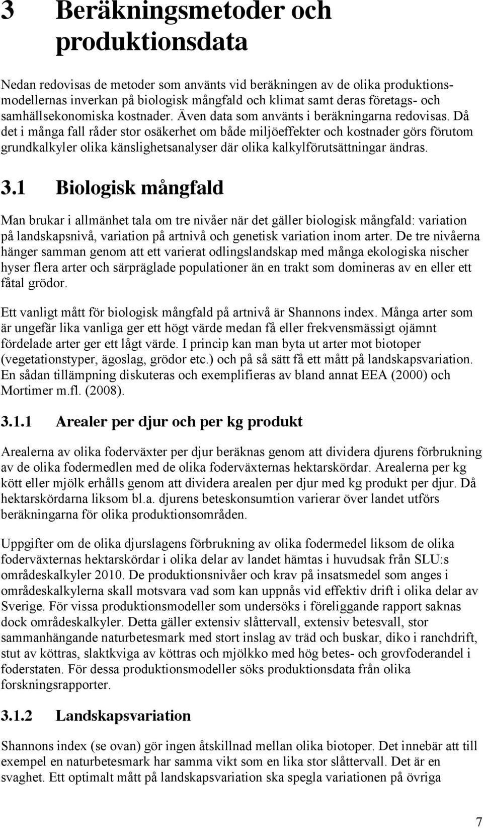 Då det i många fall råder stor osäkerhet om både miljöeffekter och kostnader görs förutom grundkalkyler olika känslighetsanalyser där olika kalkylförutsättningar ändras. 3.