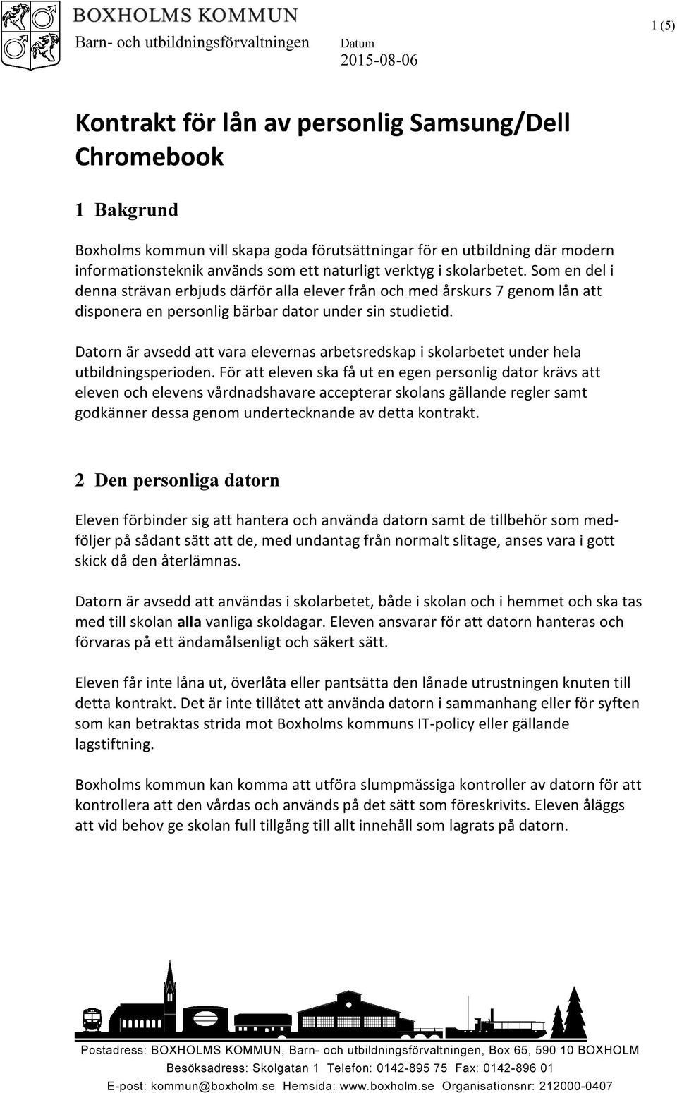 Som en del i denna strävan erbjuds därför alla elever från och med årskurs 7 genom lån att disponera en personlig bärbar dator under sin studietid.