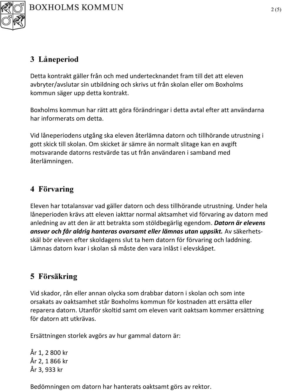 Vid låneperiodens utgång ska eleven återlämna datorn och tillhörande utrustning i gott skick till skolan.