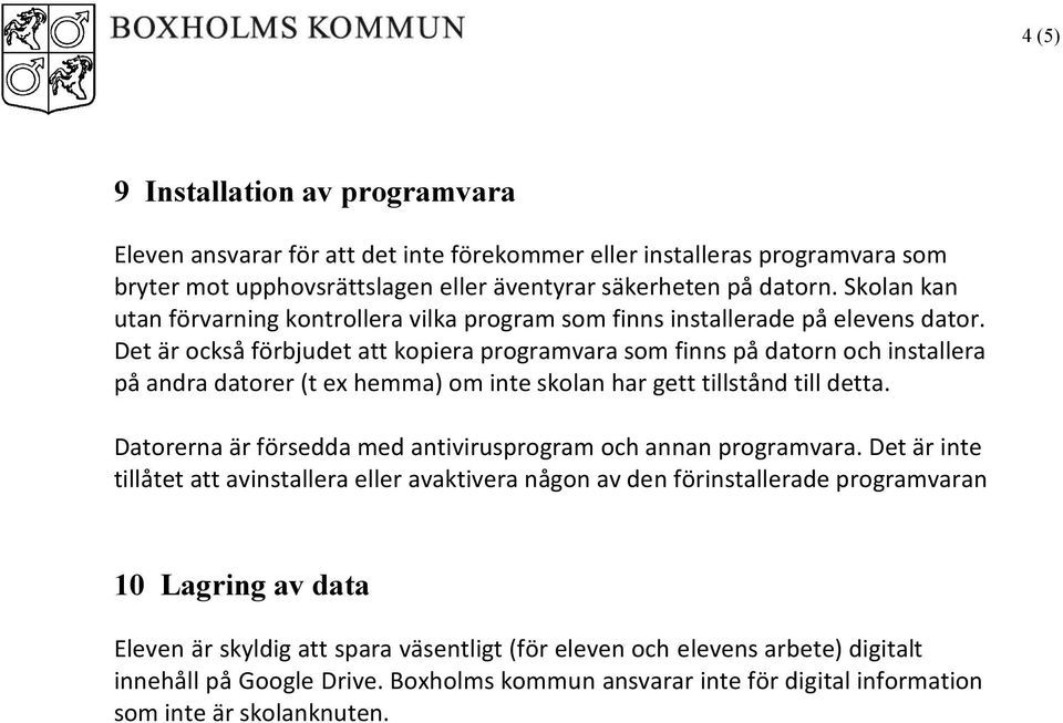 Det är också förbjudet att kopiera programvara som finns på datorn och installera på andra datorer (t ex hemma) om inte skolan har gett tillstånd till detta.