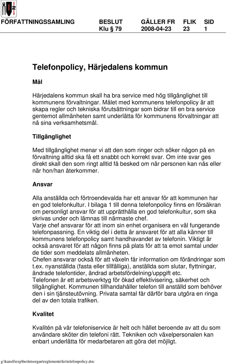 verksamhetsmål. Tillgänglighet Med tillgänglighet menar vi att den som ringer och söker någon på en förvaltning alltid ska få ett snabbt och korrekt svar.