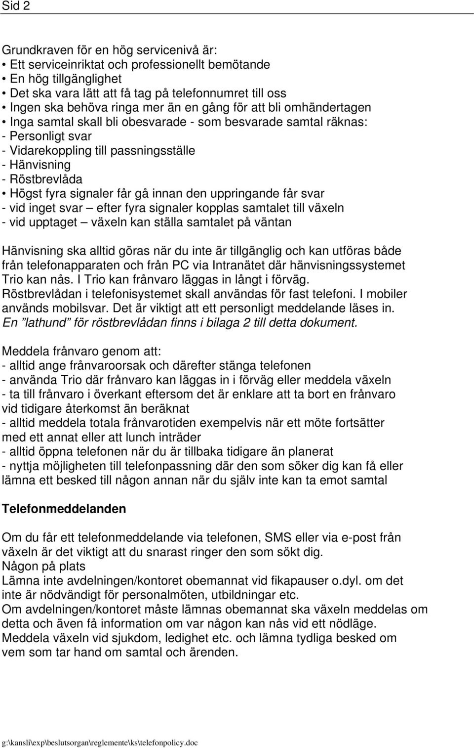 signaler får gå innan den uppringande får svar - vid inget svar efter fyra signaler kopplas samtalet till växeln - vid upptaget växeln kan ställa samtalet på väntan Hänvisning ska alltid göras när du