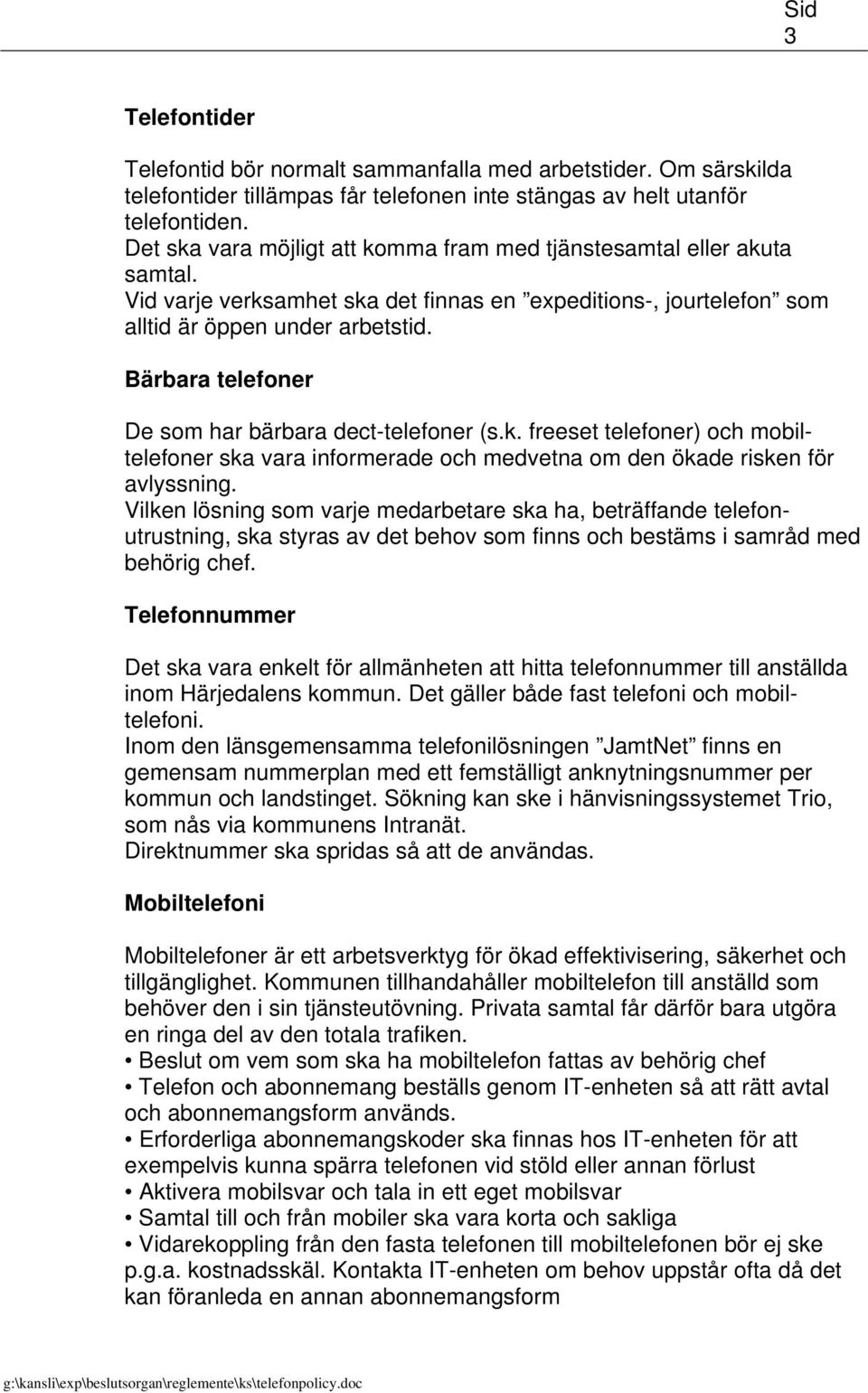 Bärbara telefoner De som har bärbara dect-telefoner (s.k. freeset telefoner) och mobiltelefoner ska vara informerade och medvetna om den ökade risken för avlyssning.
