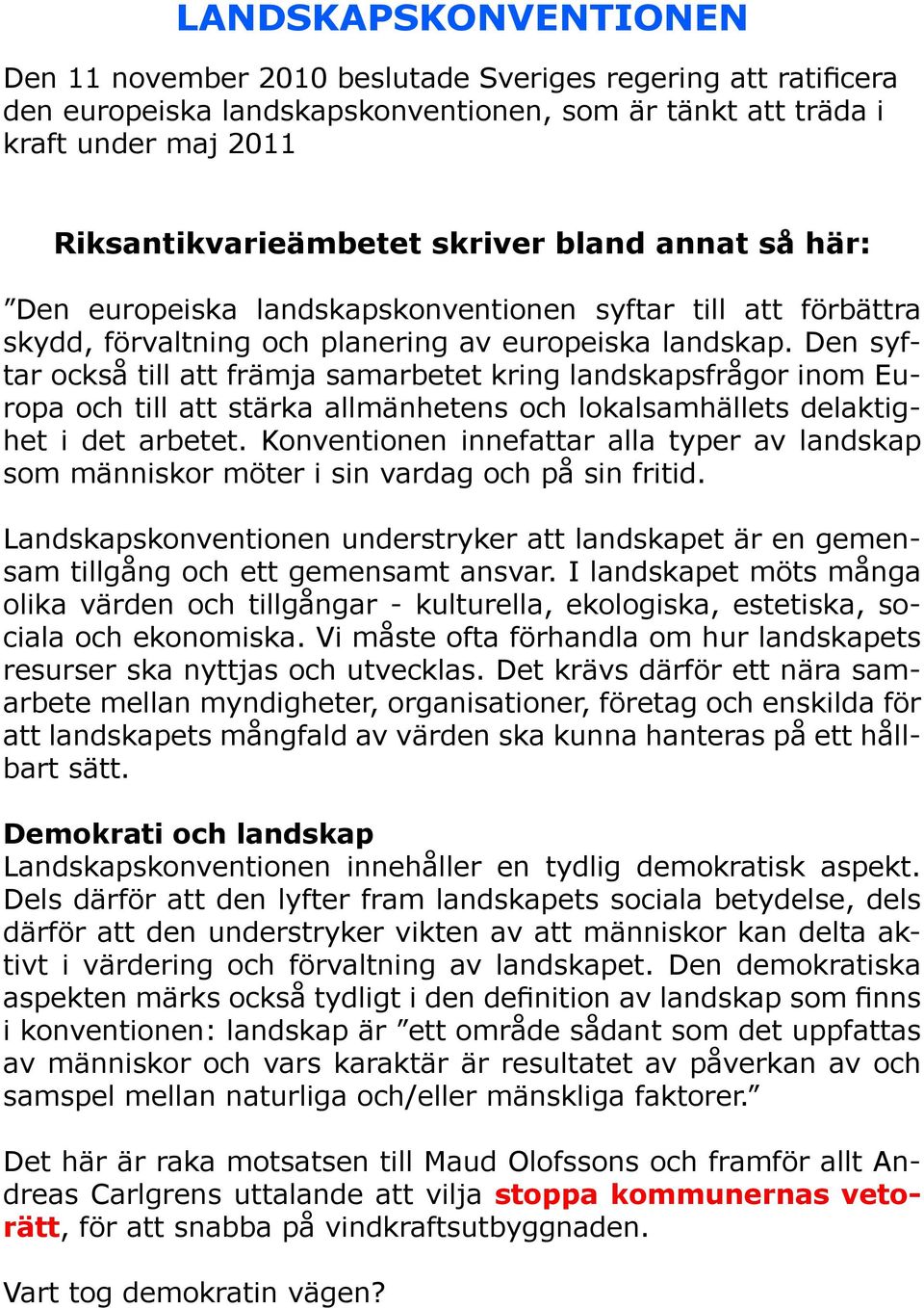 Den syftar också till att främja samarbetet kring landskapsfrågor inom Europa och till att stärka allmänhetens och lokalsamhällets delaktighet i det arbetet.
