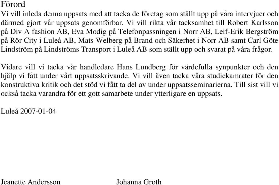 AB samt Carl Göte Lindström på Lindströms Transport i Luleå AB som ställt upp och svarat på våra frågor.