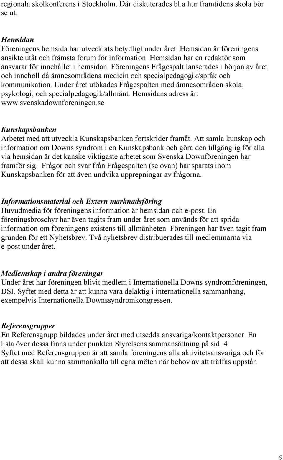 Föreningens Frågespalt lanserades i början av året och innehöll då ämnesområdena medicin och specialpedagogik/språk och kommunikation.