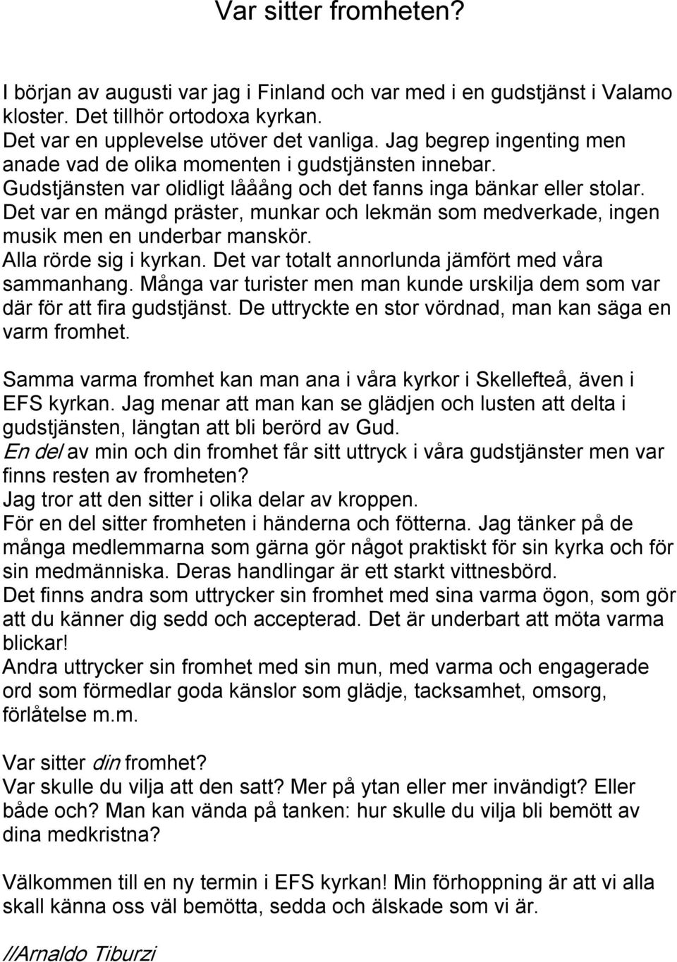 Det var en mängd präster, munkar och lekmän som medverkade, ingen musik men en underbar manskör. Alla rörde sig i kyrkan. Det var totalt annorlunda jämfört med våra sammanhang.